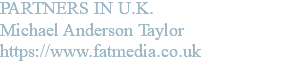 PARTNERS IN U.K. Michael Anderson Taylor https://www.fatmedia.co.uk
